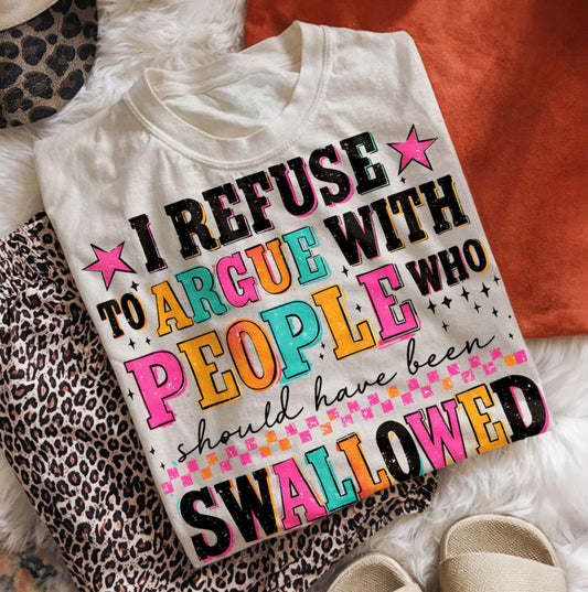 I Refuse To Argue With People Who Should Have Been Swallowed