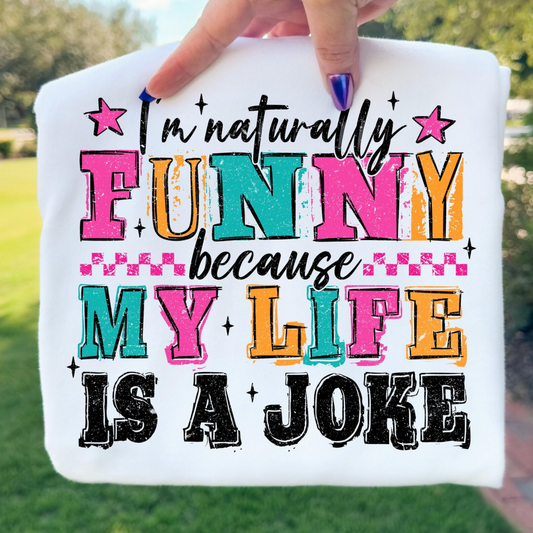 I'm Naturally Funny Because My Life Is A Joke